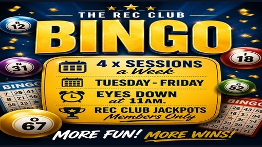 The Rec Club Bingo: 4 x sessions a week, Tuesday to Friday, eyes down at 11 am. Rec Club jackpots, members only. More fun! More wins!