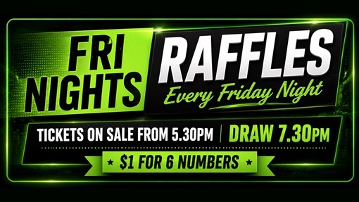 Fri nights raffles, every Friday night. Tickets on sale from 5.30 pm, draw 7.30 pm. $1 for 6 numbers.